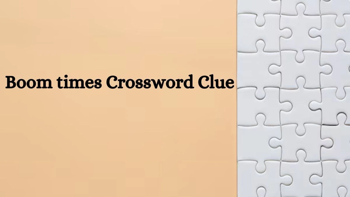 Boom times NYT Crossword Clue Puzzle Answer on September 28, 2024