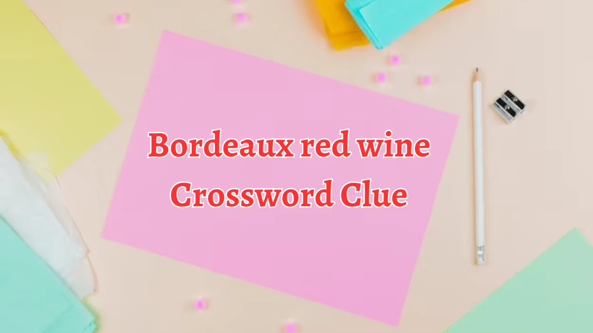 NYT Bordeaux red wine Crossword Clue Puzzle Answer from September 09, 2024