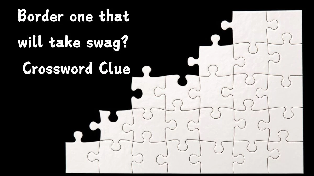 Border one that will take swag? Crossword Clue Puzzle Answer from September 10, 2024