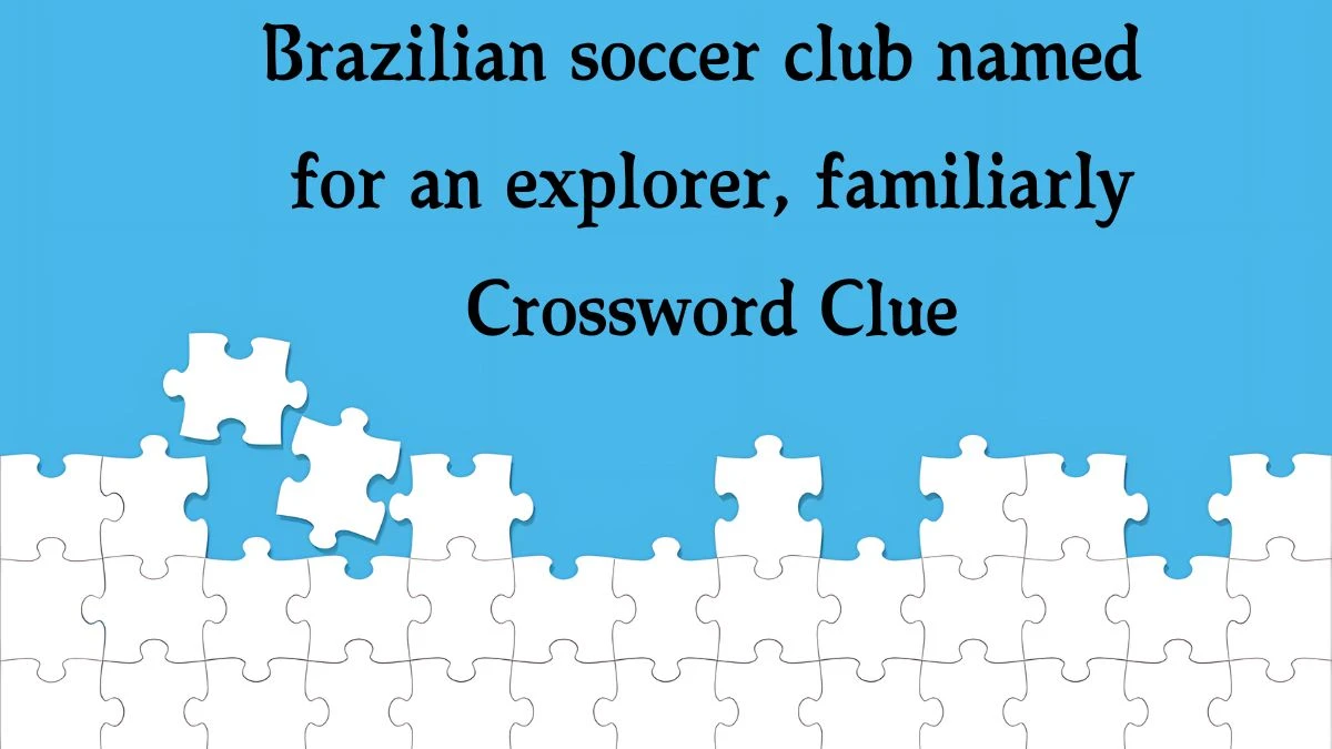 NYT Brazilian soccer club named for an explorer, familiarly Crossword Clue Puzzle Answer from September 20, 2024