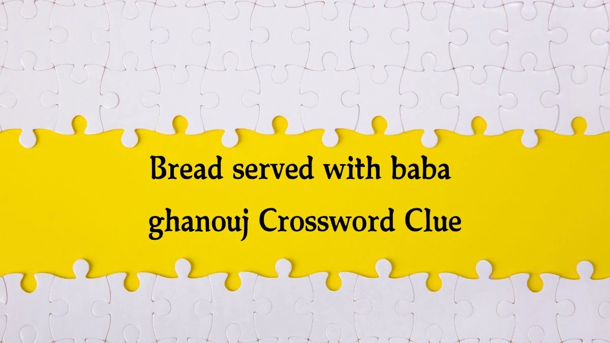 Bread served with baba ghanouj NYT Crossword Clue Puzzle Answer on September 24, 2024