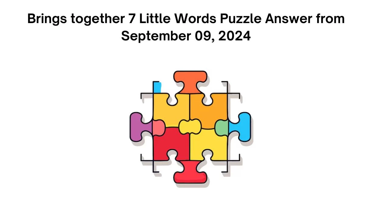 Brings together 7 Little Words Puzzle Answer from September 09, 2024