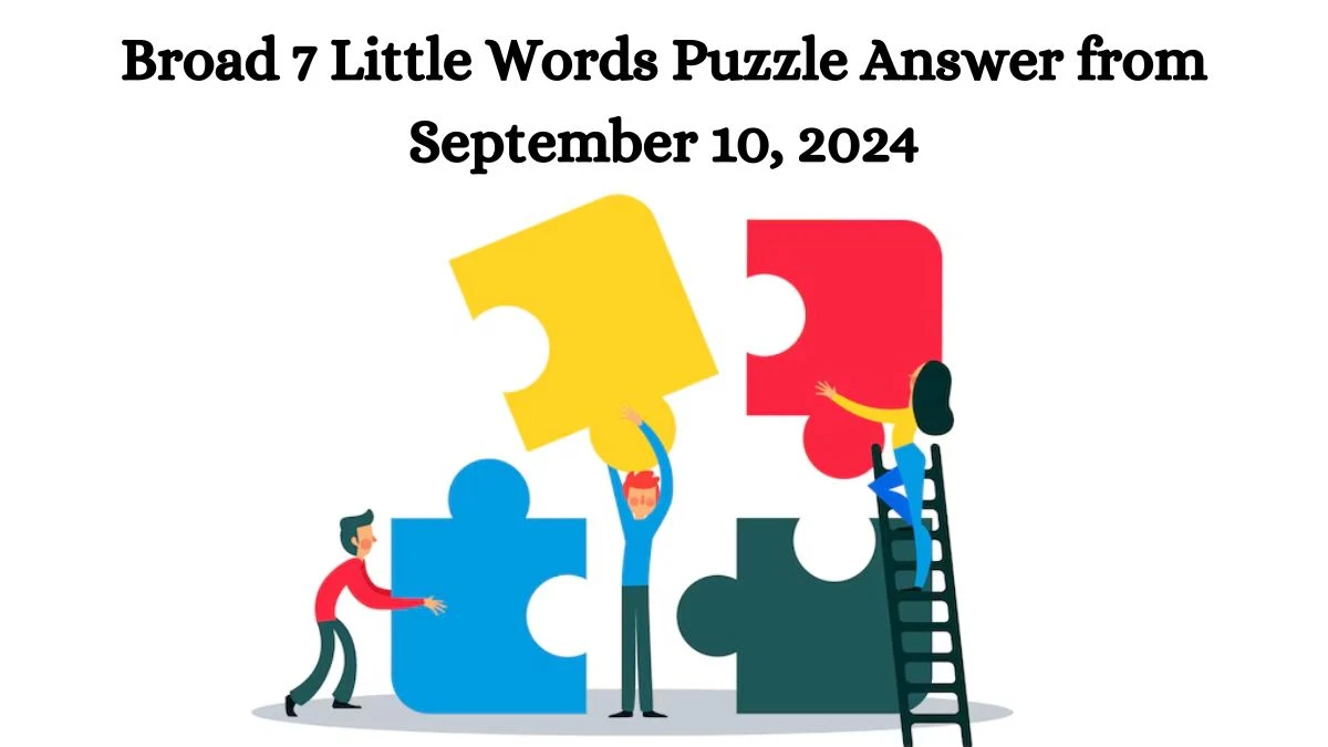 Broad 7 Little Words Puzzle Answer from September 10, 2024