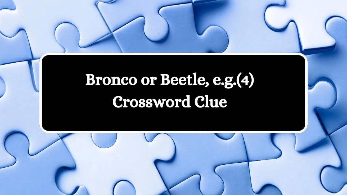 Bronco or Beetle, e.g.(4) NYT Crossword Clue Puzzle Answer from September 24, 2024