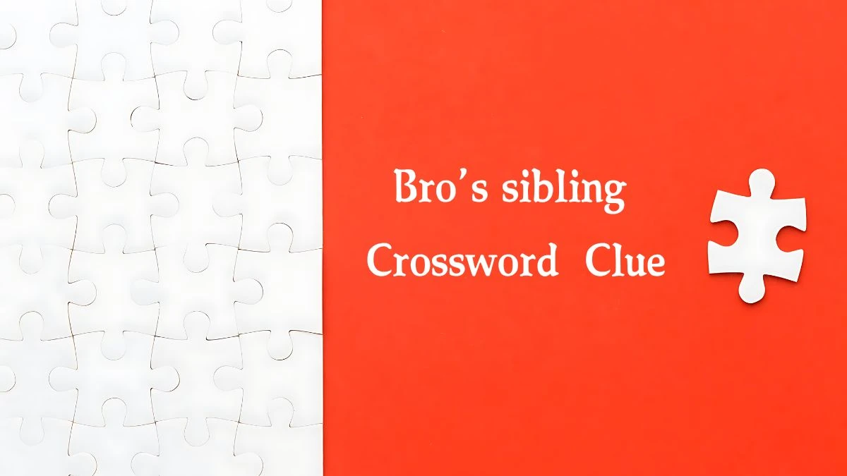 NYT Bro’s sibling Crossword Clue Puzzle Answer from September 23, 2024