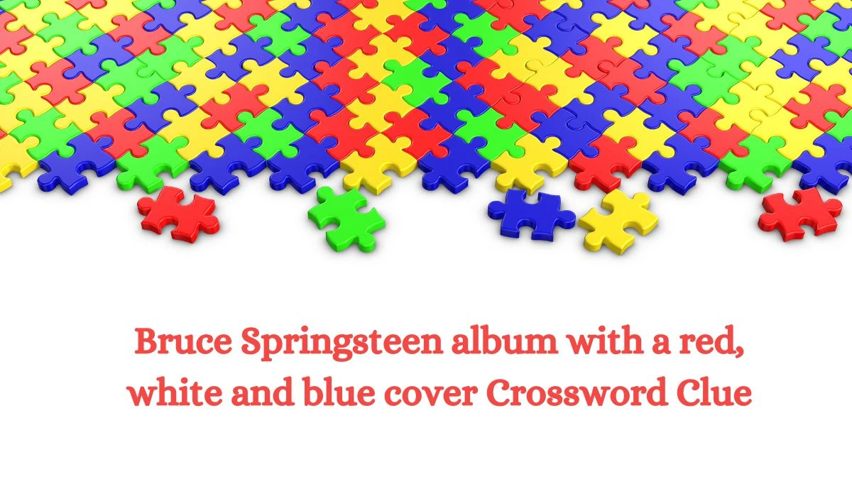 NYT Bruce Springsteen album with a red, white and blue cover Crossword Clue Puzzle Answer from September 23, 2024