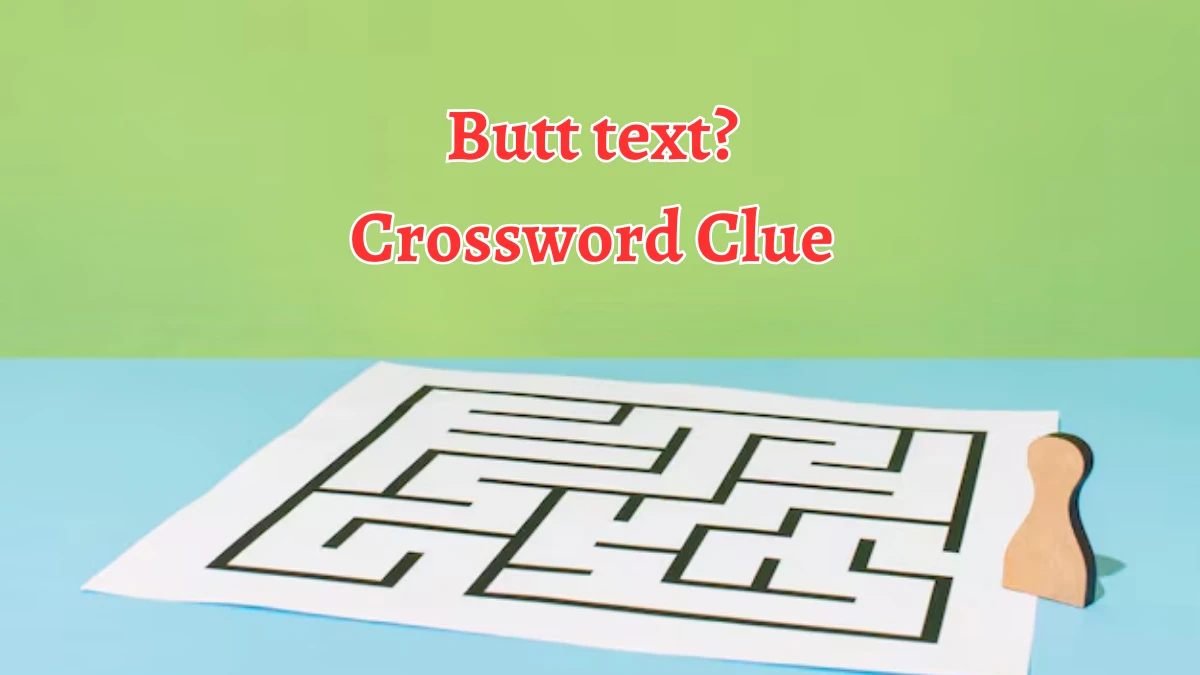 NYT Butt text? Crossword Clue Puzzle Answer from September 21, 2024