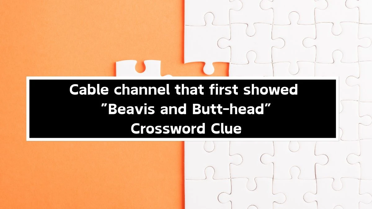 NYT Cable channel that first showed “Beavis and Butt-head” Crossword Clue Puzzle Answer from September 30, 2024