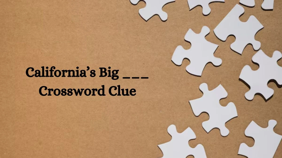 California’s Big ___ NYT Crossword Clue Puzzle Answer on September 25, 2024