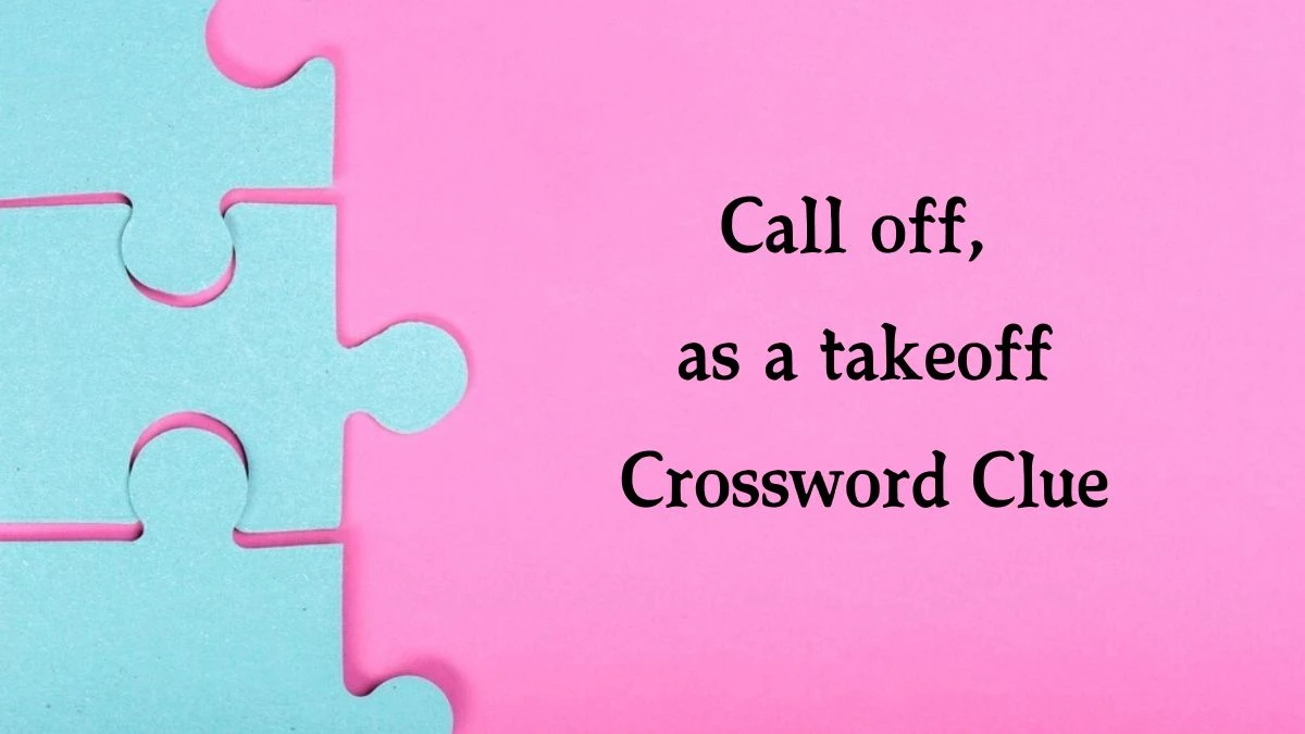 Call off, as a takeoff NYT Crossword Clue Puzzle Answer from September 03, 2024