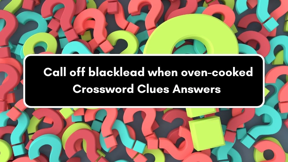 Call off blacklead when oven-cooked Crossword Clue Puzzle Answer from September 02, 2024