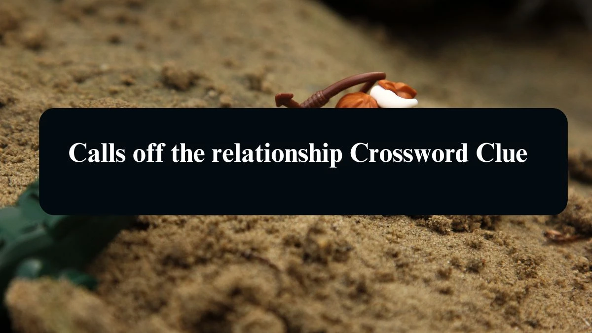 Calls off the relationship NYT Crossword Clue Puzzle Answer from September 14, 2024