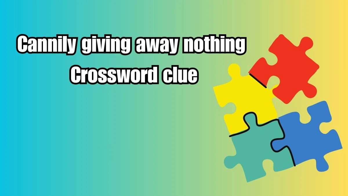 Cannily giving away nothing Crossword Clue Puzzle Answer from September 19, 2024