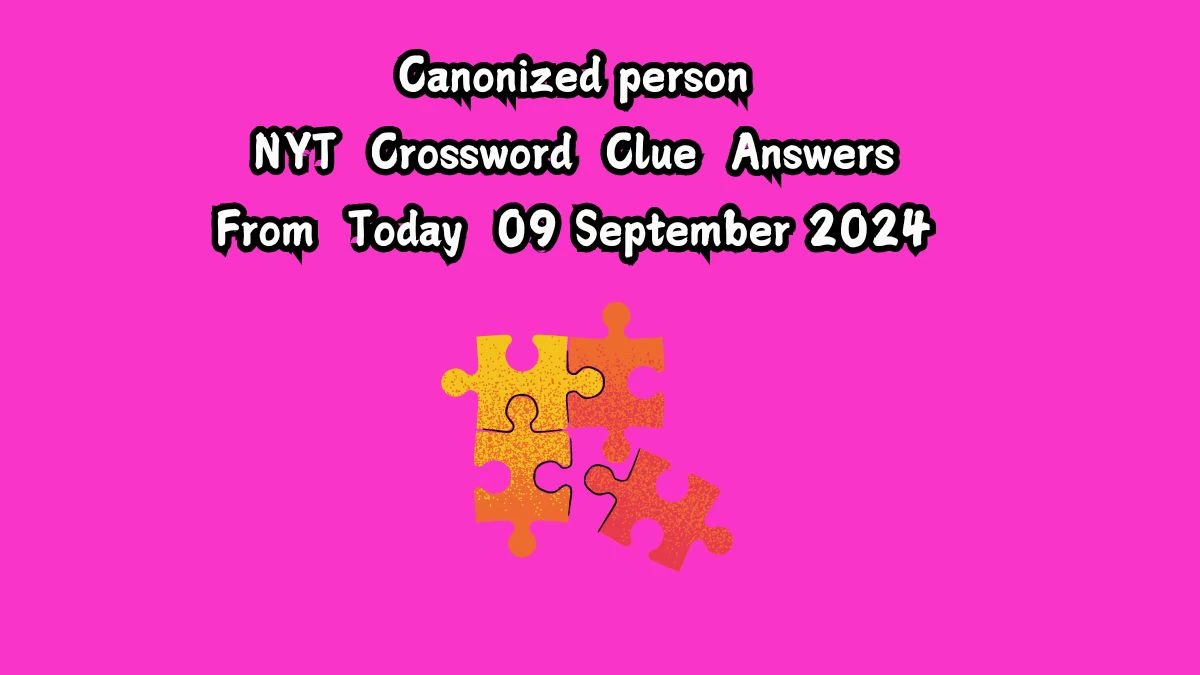 NYT Canonized person Crossword Clue Puzzle Answer from September 09, 2024