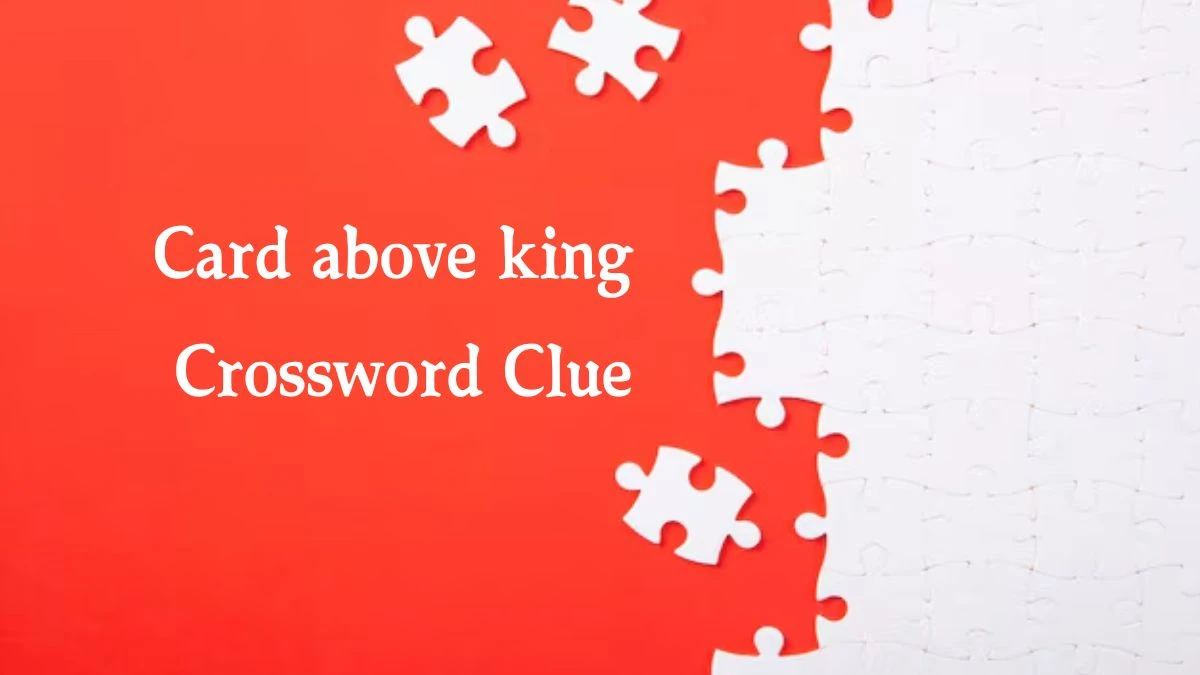 NYT Card above king Crossword Clue Puzzle Answer from September 02, 2024