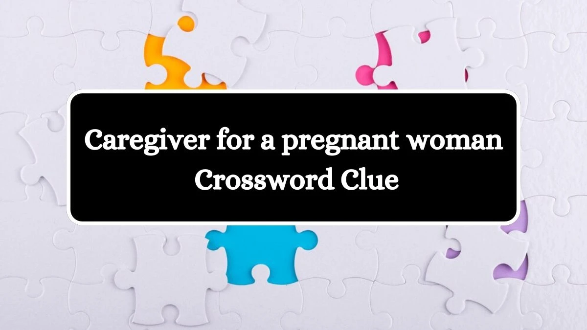 NYT Caregiver for a pregnant woman Crossword Clue Puzzle Answer from September 04, 2024