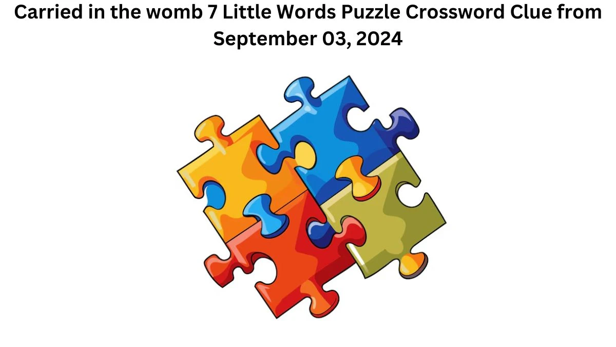 Carried in the womb 7 Little Words Puzzle Answer from September 03, 2024