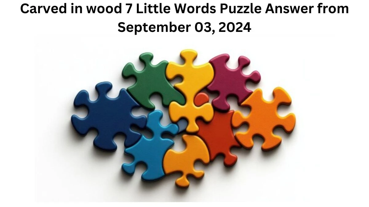 Carved in wood 7 Little Words Puzzle Answer from September 03, 2024