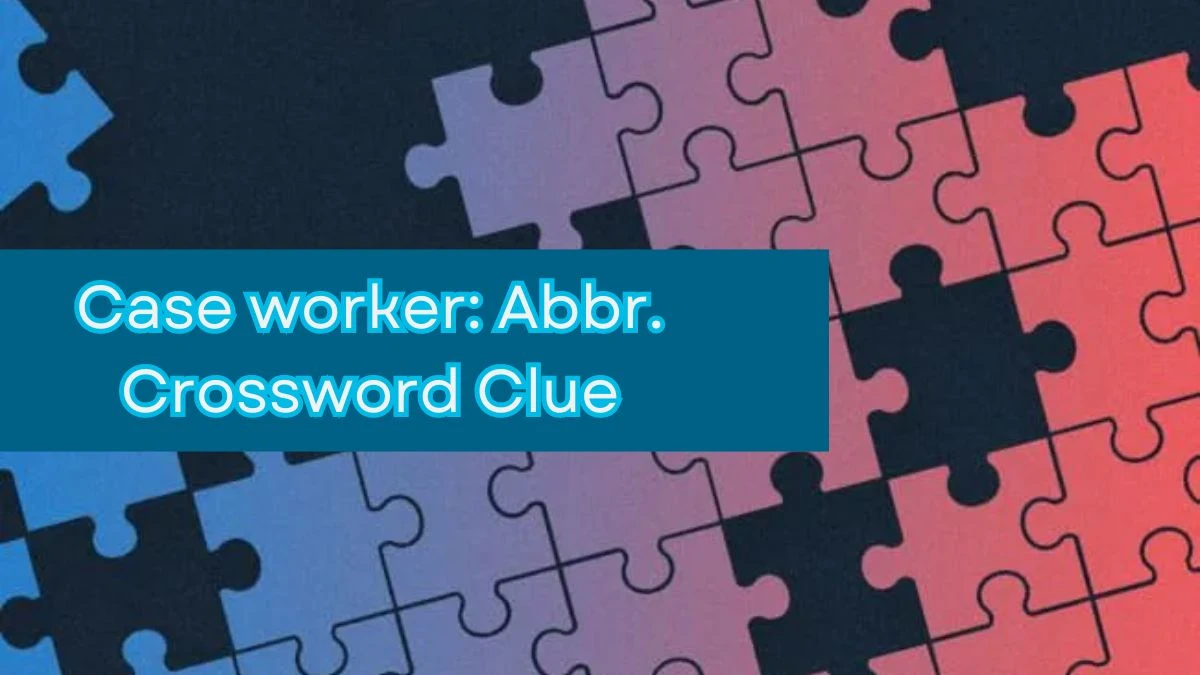 NYT Case worker: Abbr. Crossword Clue Puzzle Answer from September 14, 2024