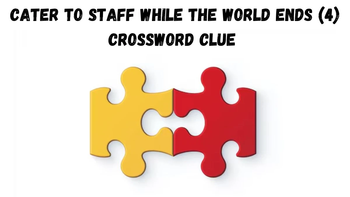 Cater to staff while the world ends (4) Crossword Clue Puzzle Answer from September 08, 2024