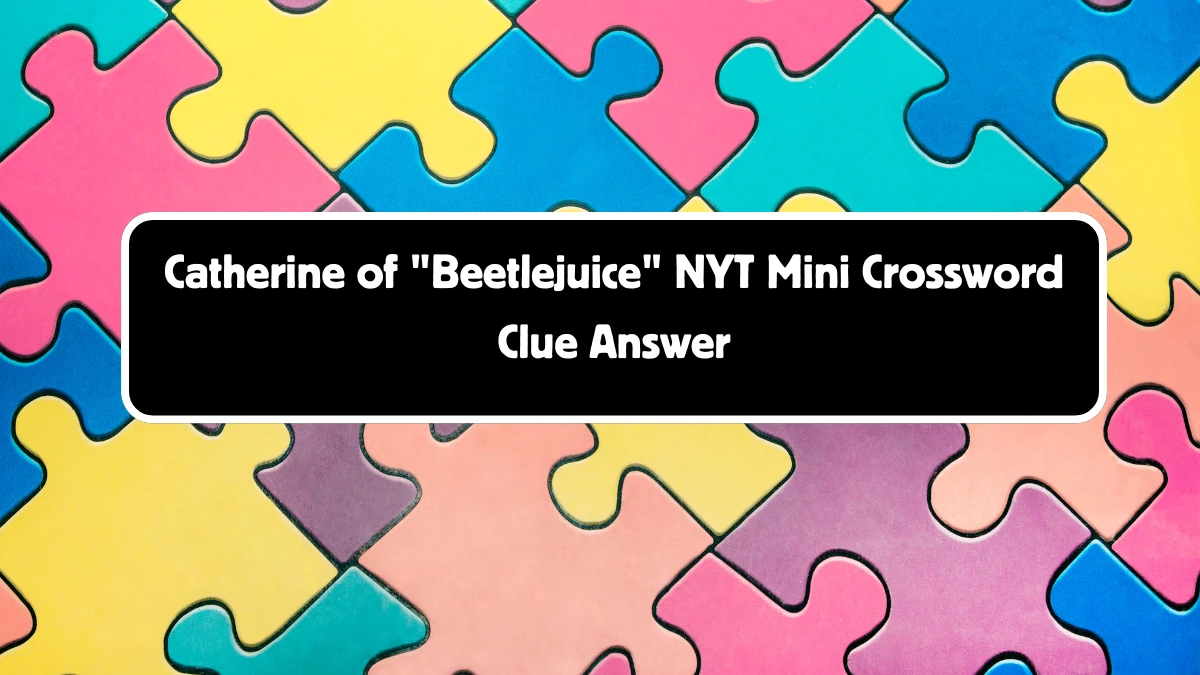 Catherine of Beetlejuice NYT Crossword Clue Puzzle Answer from September 05, 2024