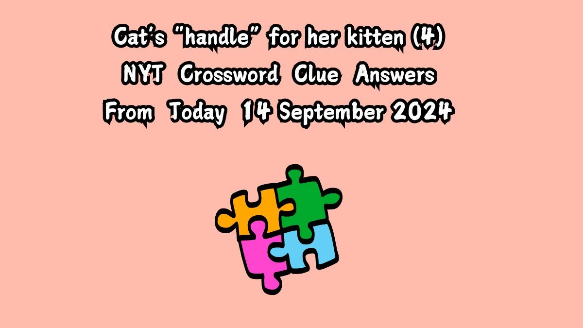 NYT Cat’s “handle” for her kitten (4) Crossword Clue Puzzle Answer from September 14, 2024