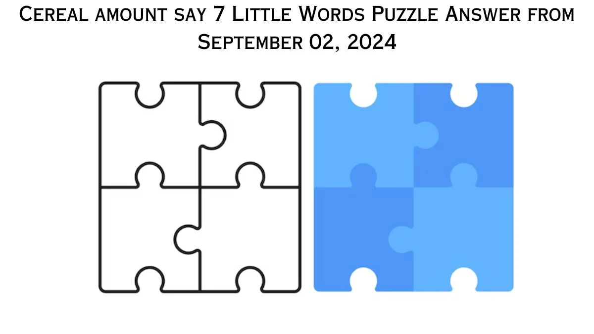 Cereal amount say 7 Little Words Puzzle Answer from September 02, 2024