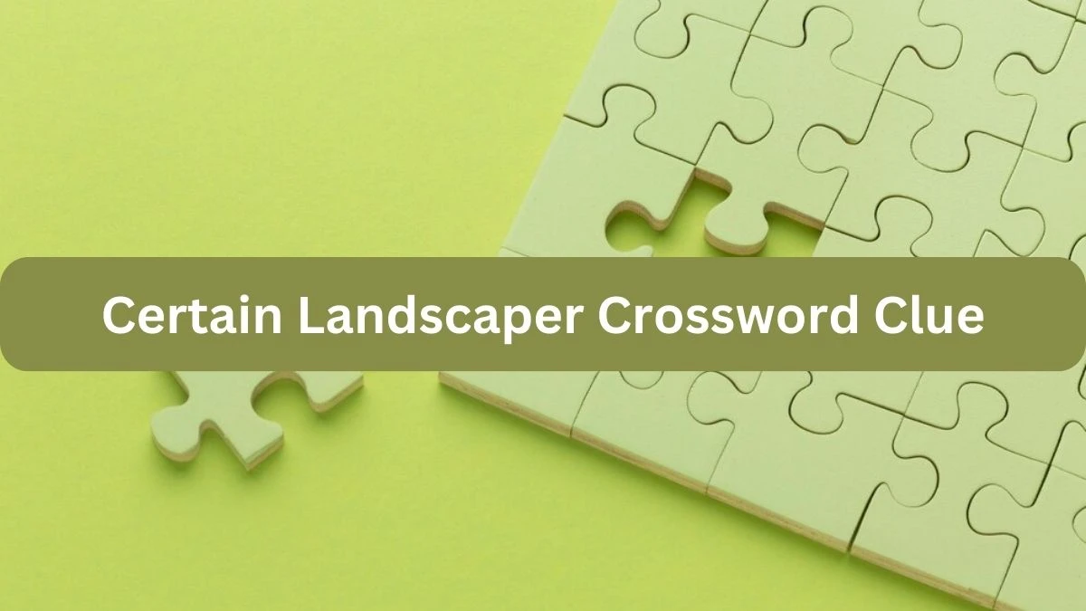 Certain Landscaper 7 Little Words Puzzle Answer from September 21, 2024