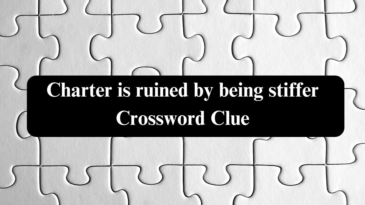 Charter is ruined by being stiffer Crossword Clue Puzzle Answer from September 17, 2024