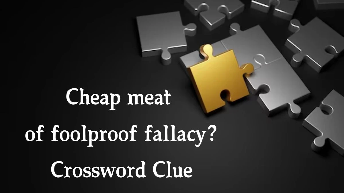 Cheap meat of foolproof fallacy? Crossword Clue Puzzle Answer from September 28, 2024