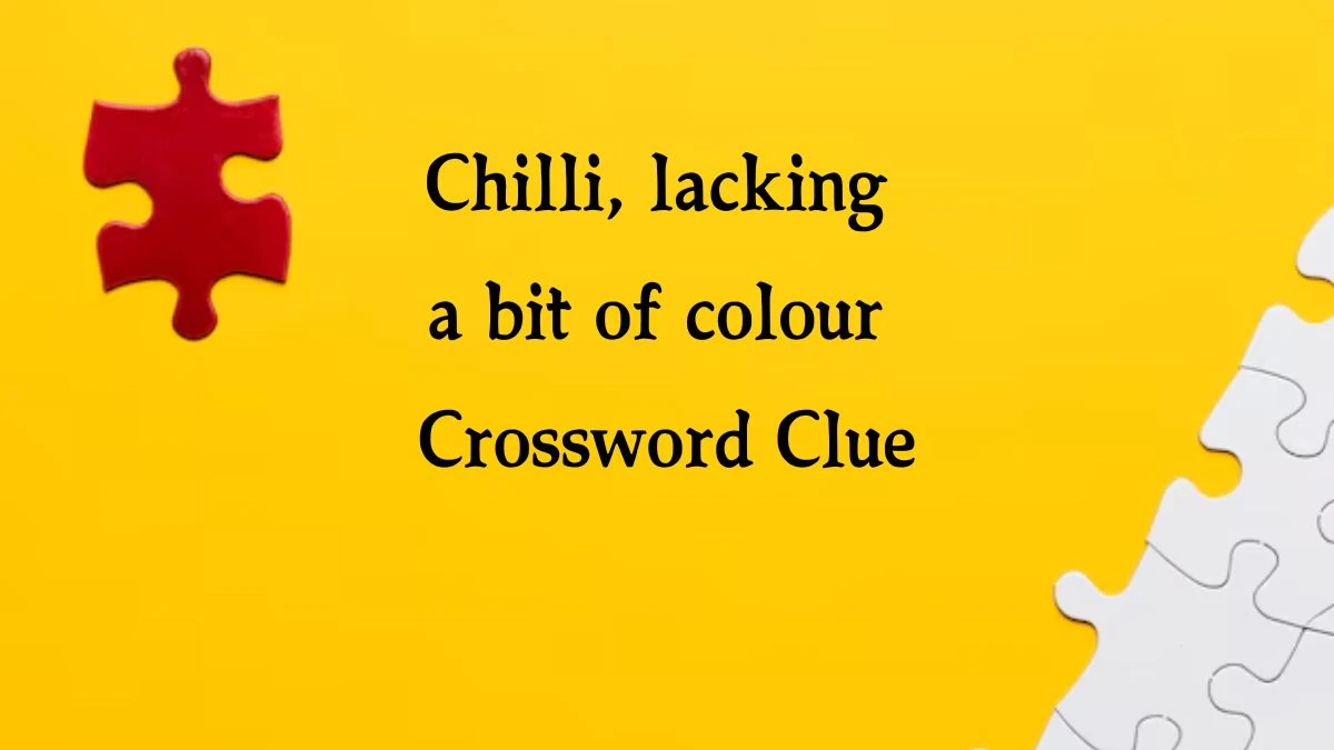 Chilli, lacking a bit of colour Crossword Clue Puzzle Answer from September 28, 2024