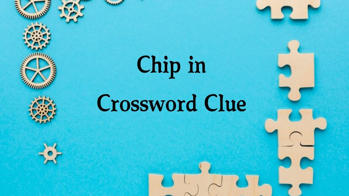 NYT Chip in Crossword Clue Puzzle Answer from September 12, 2024