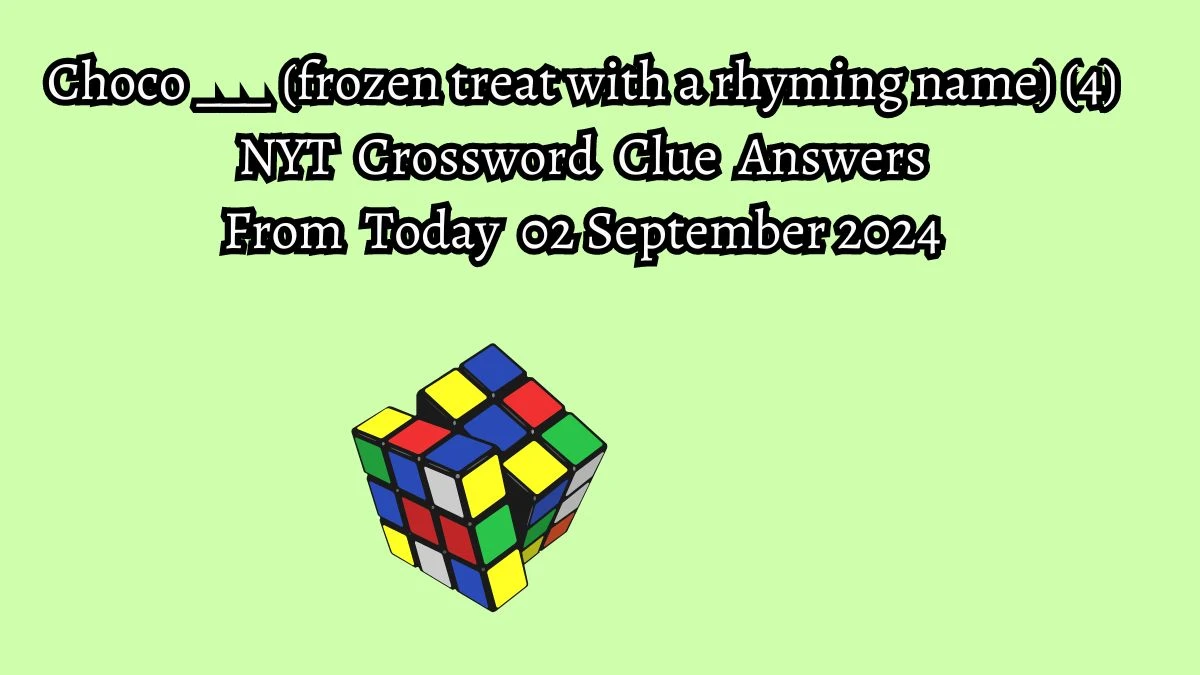 NYT Choco ___ (frozen treat with a rhyming name) (4) Crossword Clue Puzzle Answer from September 02, 2024