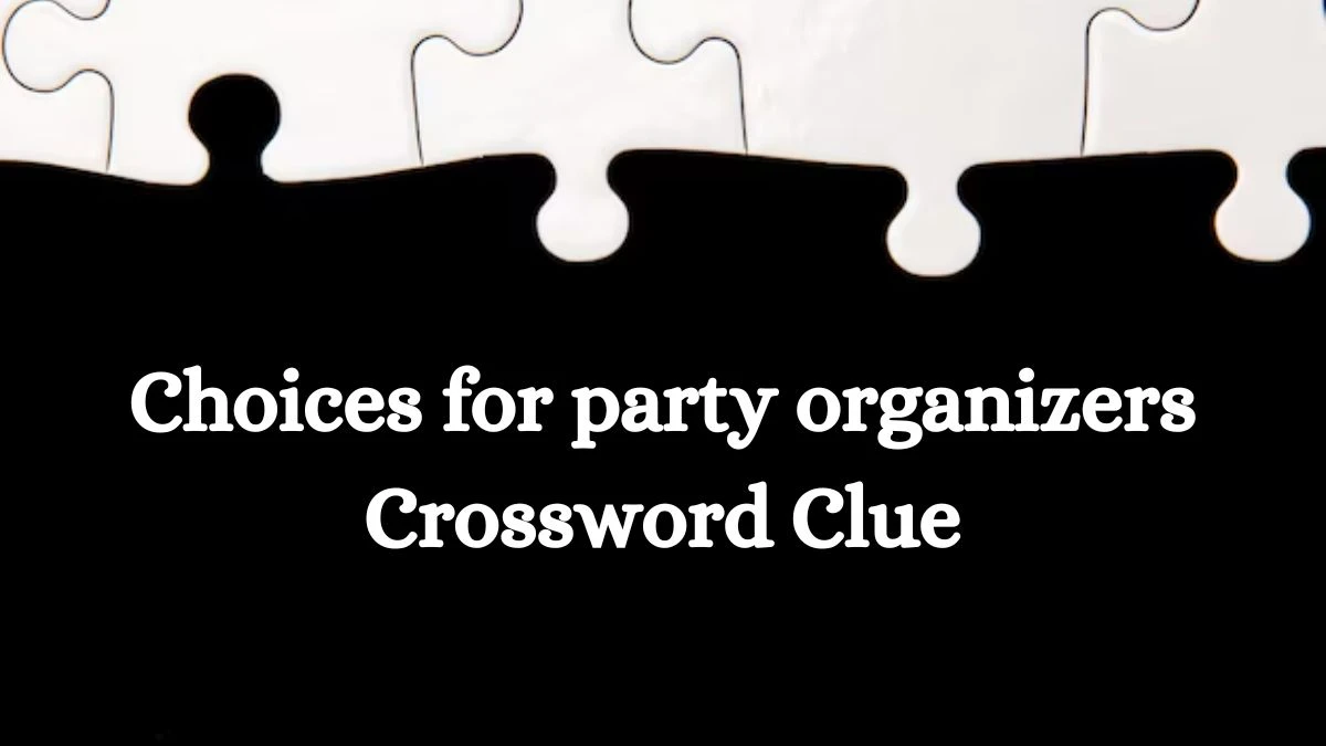 NYT Choices for party organizers Crossword Clue Puzzle Answer from September 04, 2024