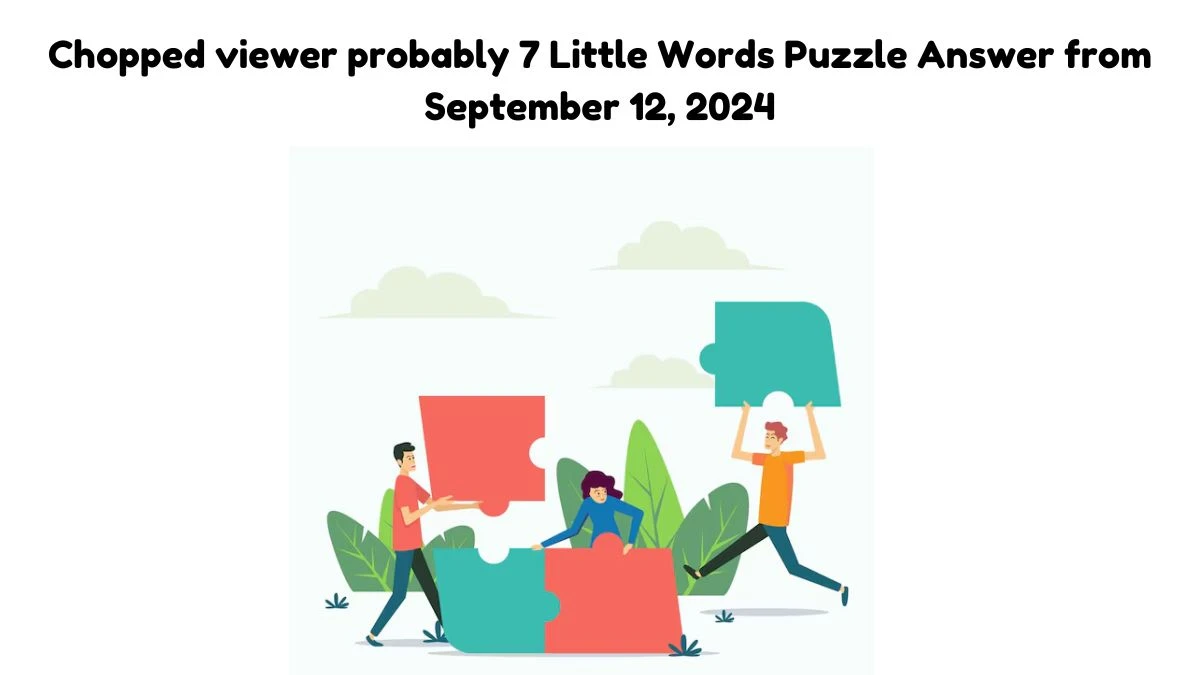 Chopped viewer probably 7 Little Words Puzzle Answer from September 12, 2024