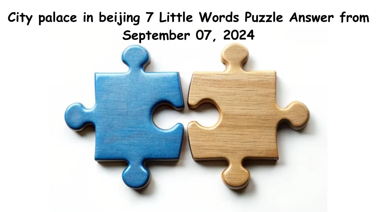 City palace in beijing 7 Little Words Puzzle Answer from September 07, 2024