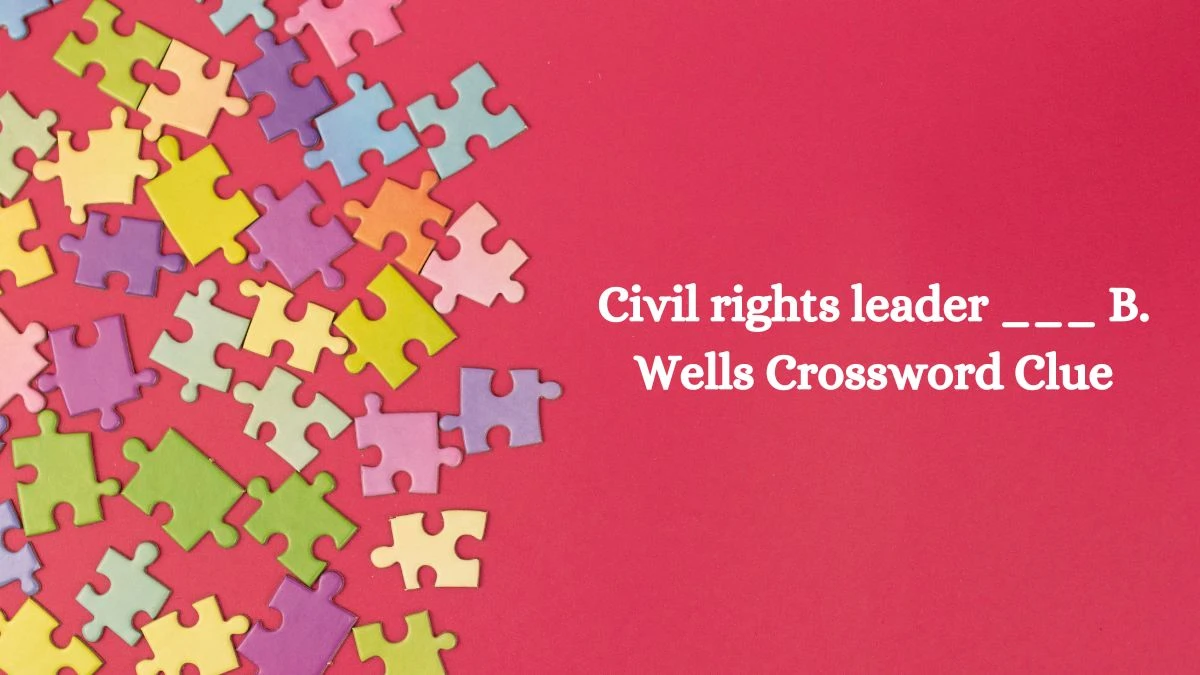 Civil rights leader ___ B. Wells NYT Crossword Clue Puzzle Answer from September 26, 2024