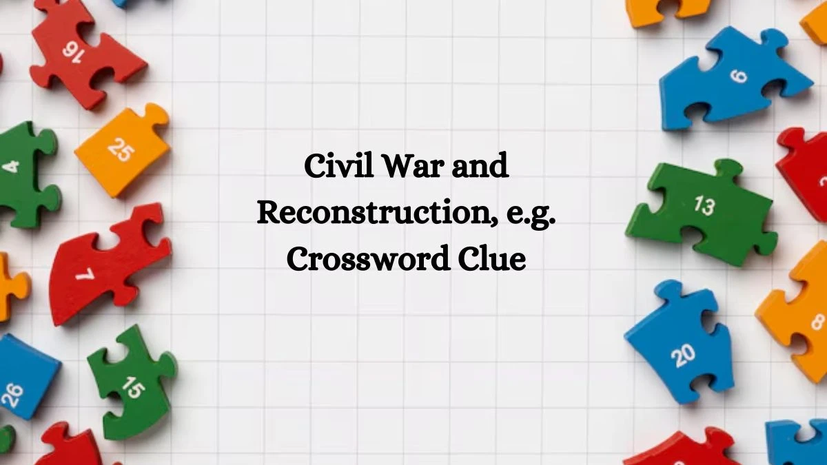 NYT Civil War and Reconstruction, e.g. Crossword Clue Puzzle Answer from September 26, 2024