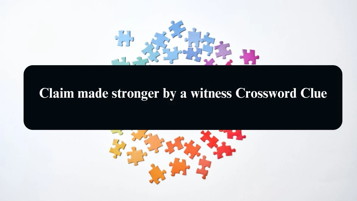 NYT Claim made stronger by a witness Crossword Clue Puzzle Answer from September 11, 2024