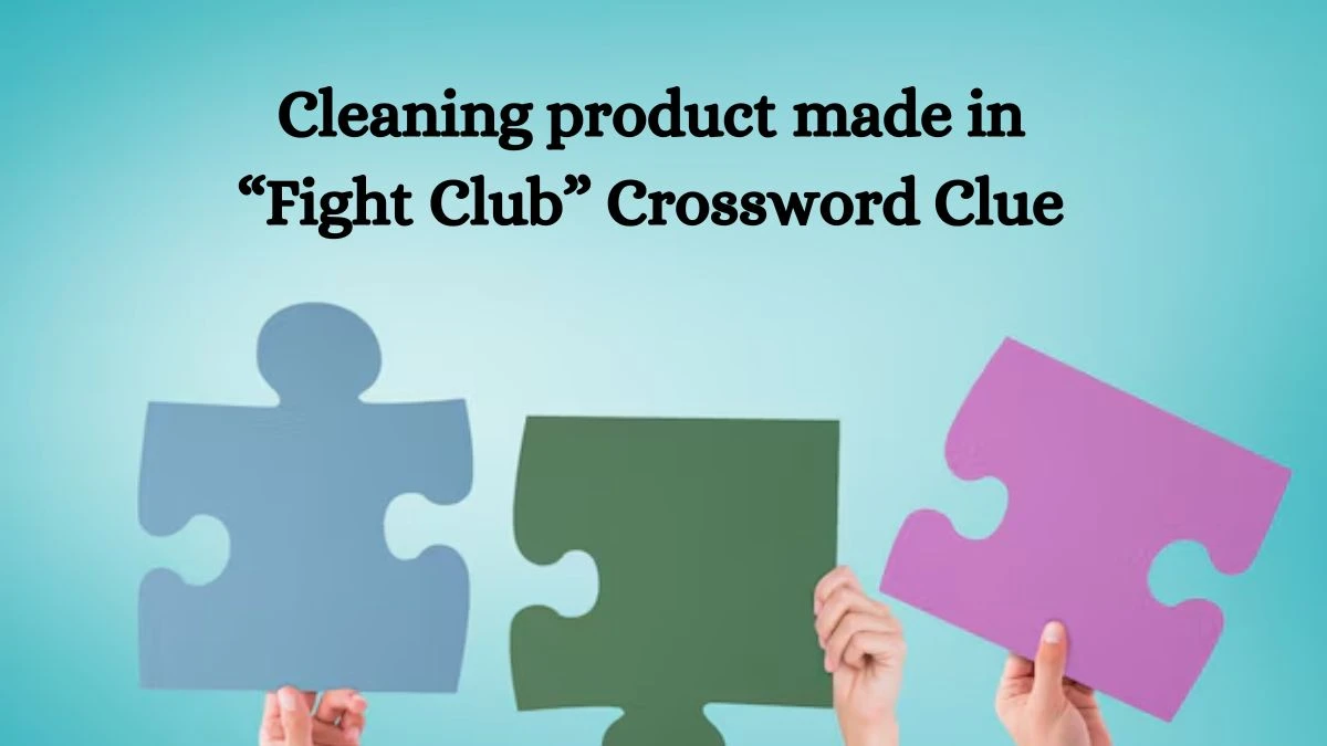 Cleaning product made in “Fight Club” NYT Crossword Clue Puzzle Answer on September 04, 2024