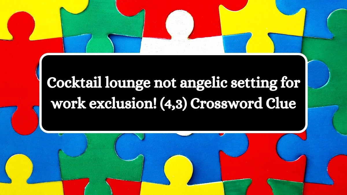 Cocktail lounge not angelic setting for work exclusion! (4,3) Crossword Clue Puzzle Answer from September 23, 2024