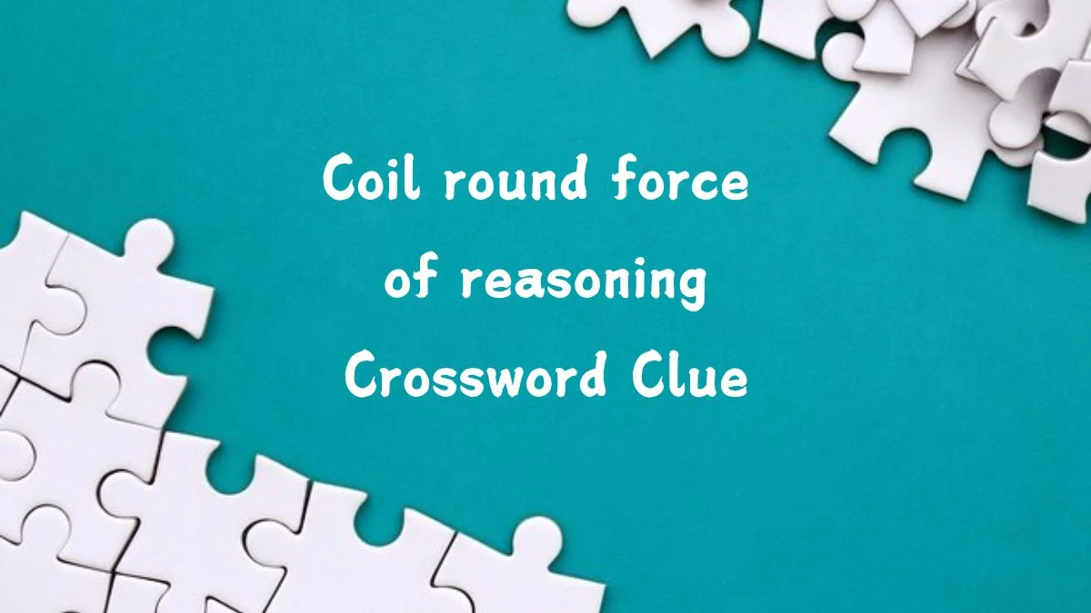 Coil round force of reasoning Crossword Clue Puzzle Answer from September 10, 2024