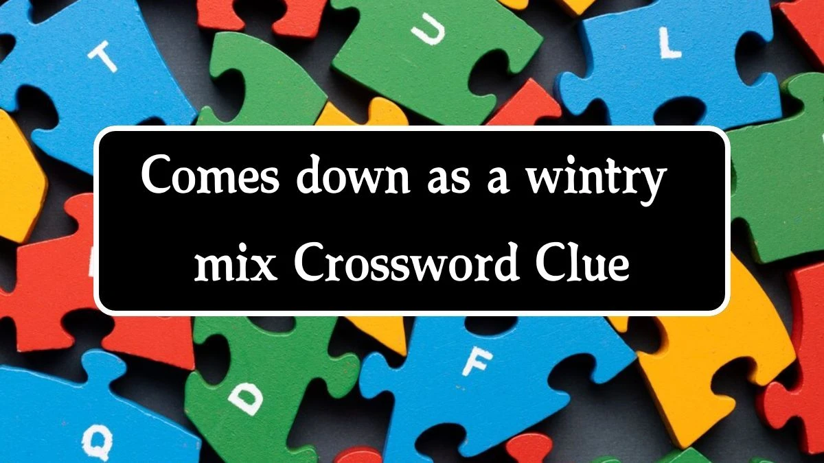 NYT Comes down as a wintry mix Crossword Clue Puzzle Answer from September 24, 2024