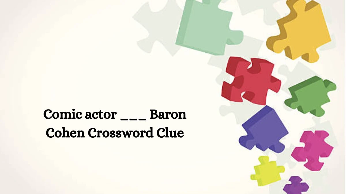 NYT Comic actor ___ Baron Cohen Crossword Clue Puzzle Answer from September 04, 2024