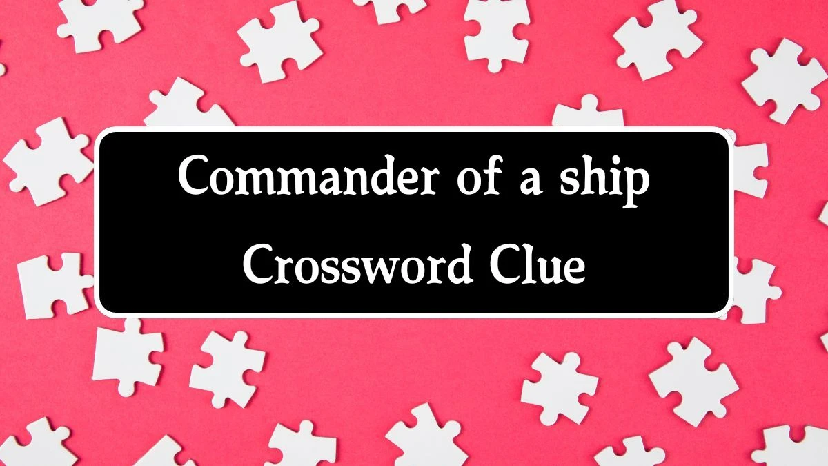 Commander of a ship 7 Letters Crossword Clue Puzzle Answer from September 27, 2024