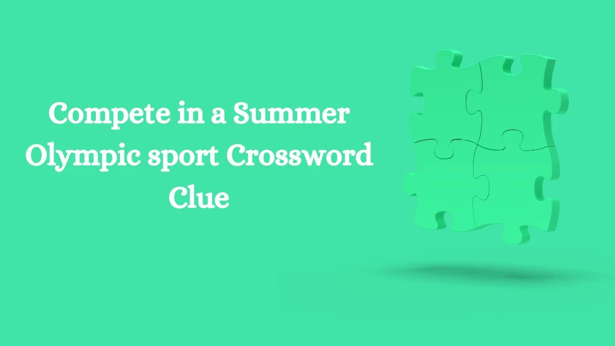 NYT Compete in a Summer Olympic sport Crossword Clue Puzzle Answer from September 06, 2024