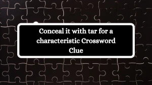 Conceal it with tar for a characteristic Crossword Clue Puzzle Answer from September 16, 2024