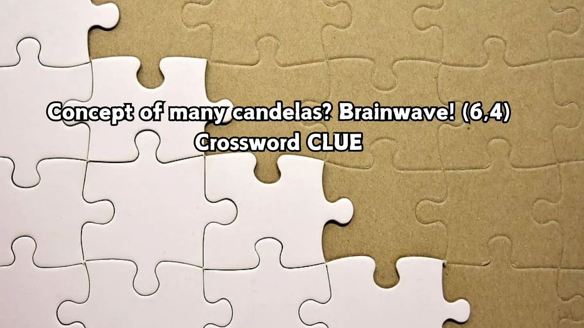 Concept of many candelas? Brainwave! (6,4) Crossword Clue Puzzle Answer from September 07, 2024