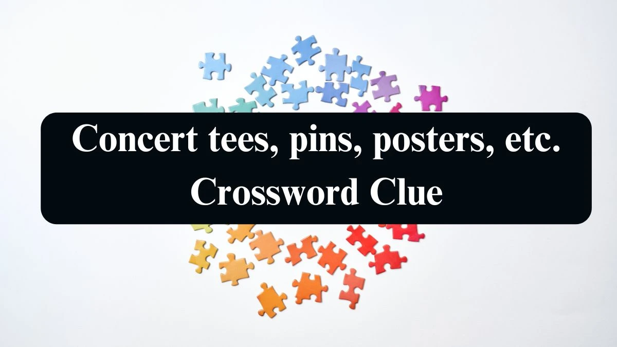 Concert tees, pins, posters, etc. NYT Crossword Clue