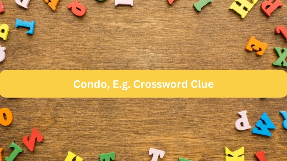 NYT Condo, E.g. Crossword Clue Puzzle Answer from September 24, 2024